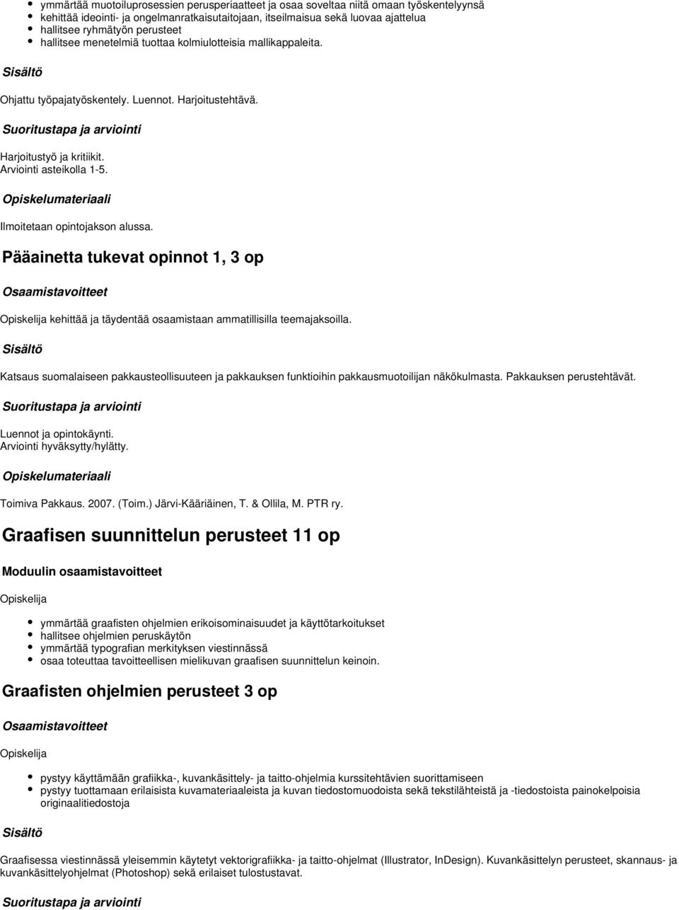 Pääainetta tukevat opinnot 1, op kehittää ja täydentää osaamistaan ammatillisilla teemajaksoilla. Katsaus suomalaiseen pakkausteollisuuteen ja pakkauksen funktioihin pakkausmuotoilijan näkökulmasta.