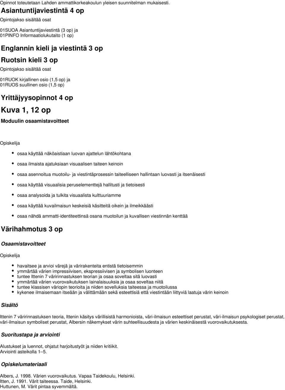 osat 01RUOK kirjallinen osio (1,5 op) ja 01RUOS suullinen osio (1,5 op) Yrittäjyysopinnot 4 op Kuva 1, 12 op Moduulin osaamistavoitteet osaa käyttää näköaistiaan luovan ajattelun lähtökohtana osaa