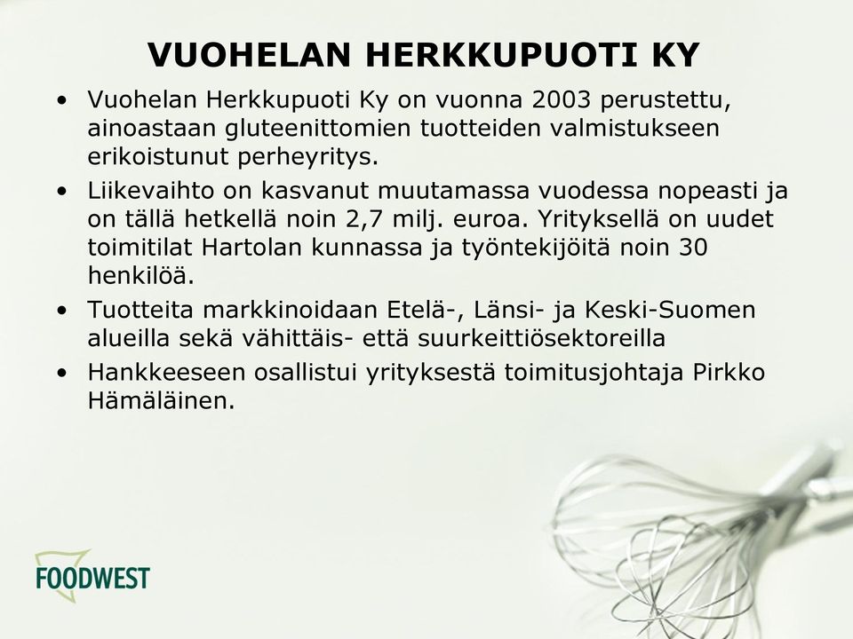 Yrityksellä on uudet toimitilat Hartolan kunnassa ja työntekijöitä noin 30 henkilöä.