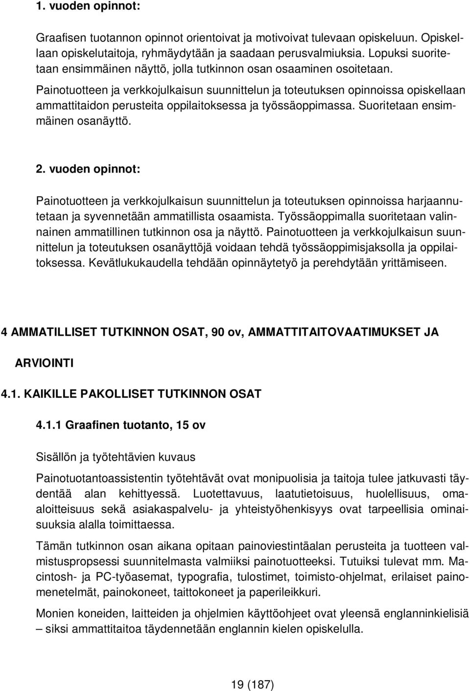 Painotuotteen ja verkkojulkaisun suunnittelun ja toteutuksen opinnoissa opiskellaan ammattitaidon perusteita oppilaitoksessa ja työssäoppimassa. Suoritetaan ensimmäinen osanäyttö. 2.