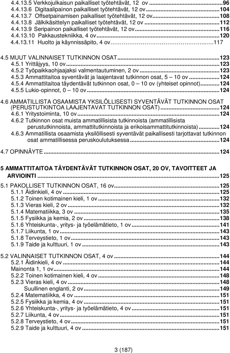 .. 123 4.5.2 Työpaikkaohjaajaksi valmentautuminen, 2 ov... 123 4.5.3 Ammattitaitoa syventävät ja laajentavat tutkinnon osat, 5 10 ov... 124 4.5.4 Ammattitaitoa täydentävät tutkinnon osat, 0 10 ov (yhteiset opinnot).