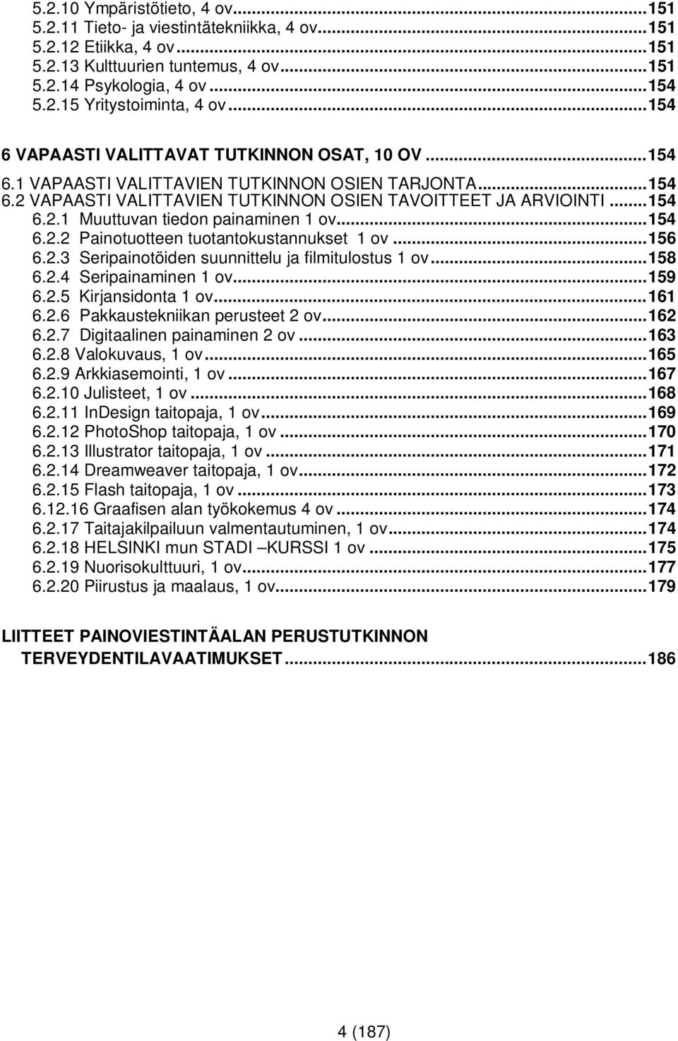 .. 154 6.2.2 Painotuotteen tuotantokustannukset 1 ov... 156 6.2.3 Seripainotöiden suunnittelu ja filmitulostus 1 ov... 158 6.2.4 Seripainaminen 1 ov... 159 6.2.5 Kirjansidonta 1 ov... 161 6.2.6 Pakkaustekniikan perusteet 2 ov.