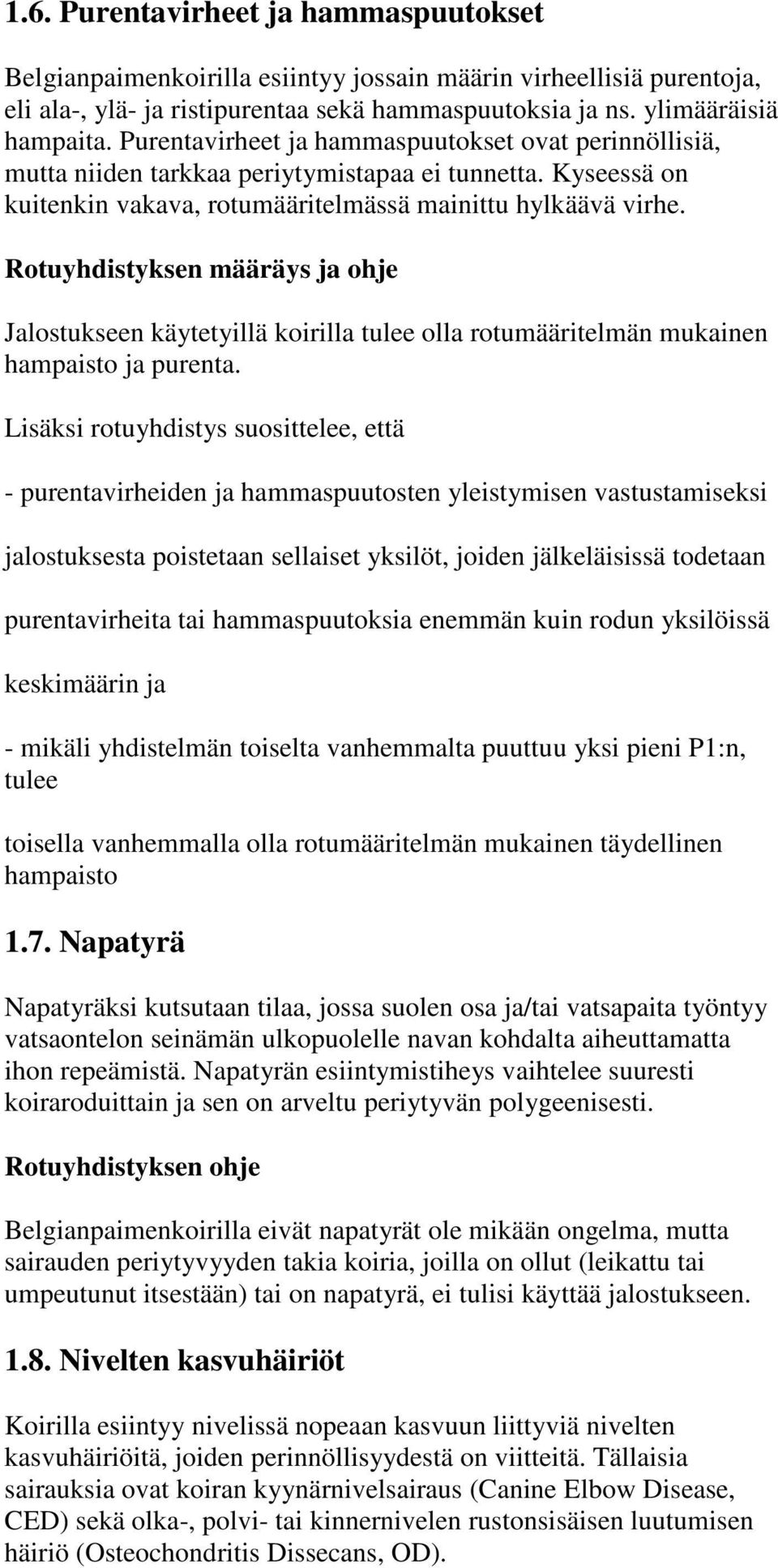 Rotuyhdistyksen määräys ja ohje Jalostukseen käytetyillä koirilla tulee olla rotumääritelmän mukainen hampaisto ja purenta.