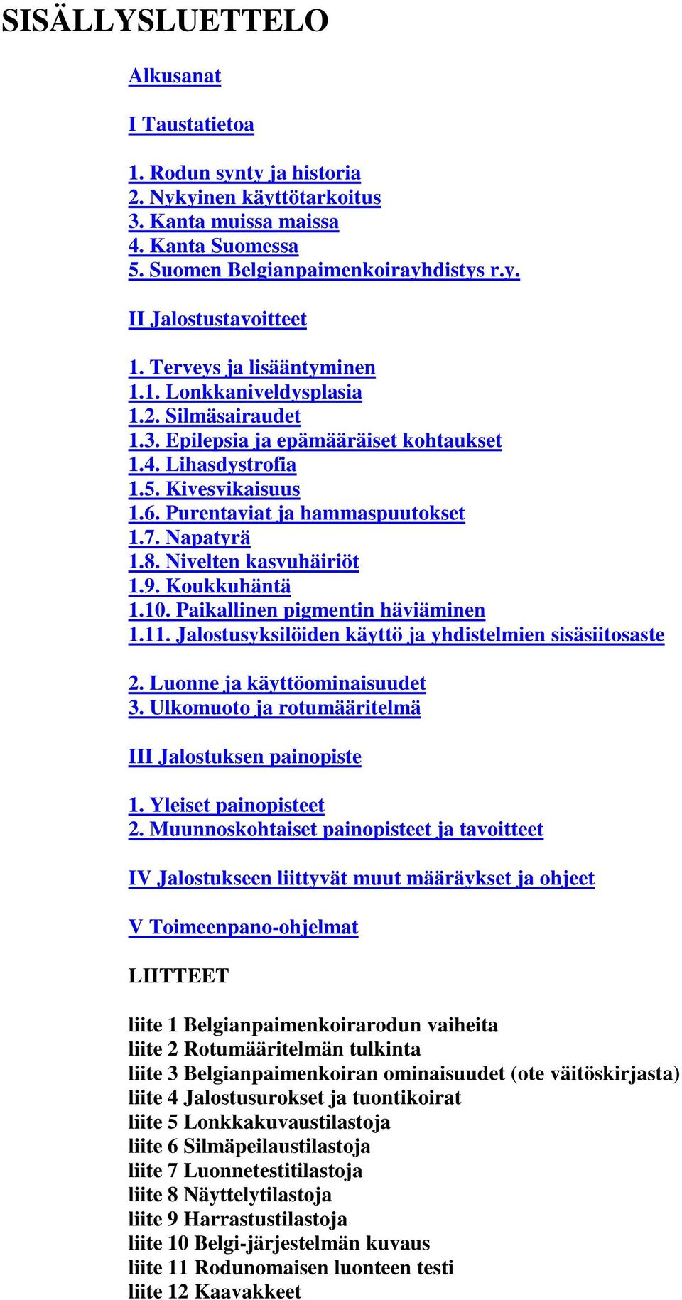 Napatyrä 1.8. Nivelten kasvuhäiriöt 1.9. Koukkuhäntä 1.10. Paikallinen pigmentin häviäminen 1.11. Jalostusyksilöiden käyttö ja yhdistelmien sisäsiitosaste 2. Luonne ja käyttöominaisuudet 3.