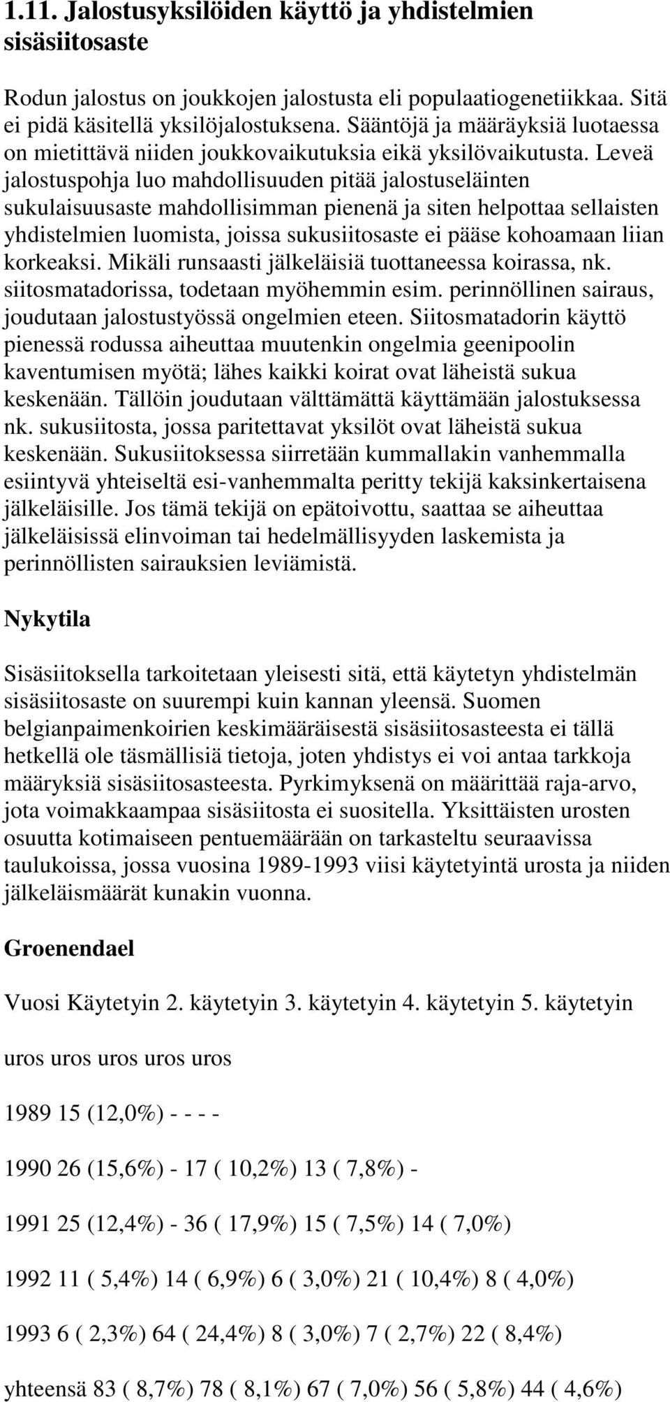 Leveä jalostuspohja luo mahdollisuuden pitää jalostuseläinten sukulaisuusaste mahdollisimman pienenä ja siten helpottaa sellaisten yhdistelmien luomista, joissa sukusiitosaste ei pääse kohoamaan