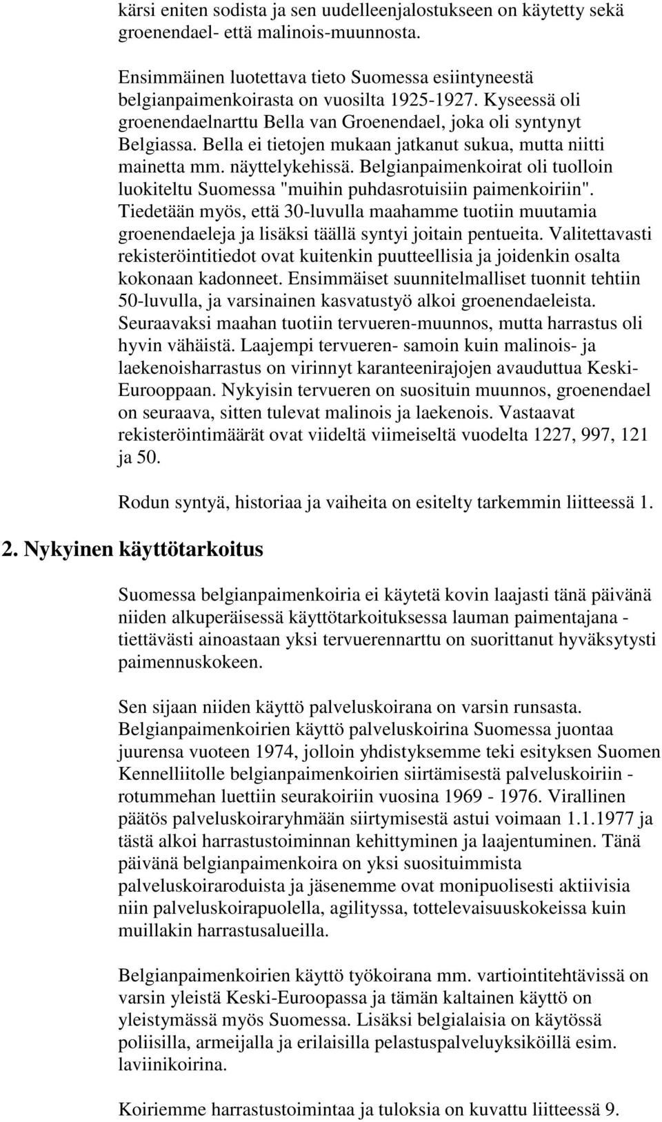 Bella ei tietojen mukaan jatkanut sukua, mutta niitti mainetta mm. näyttelykehissä. Belgianpaimenkoirat oli tuolloin luokiteltu Suomessa "muihin puhdasrotuisiin paimenkoiriin".