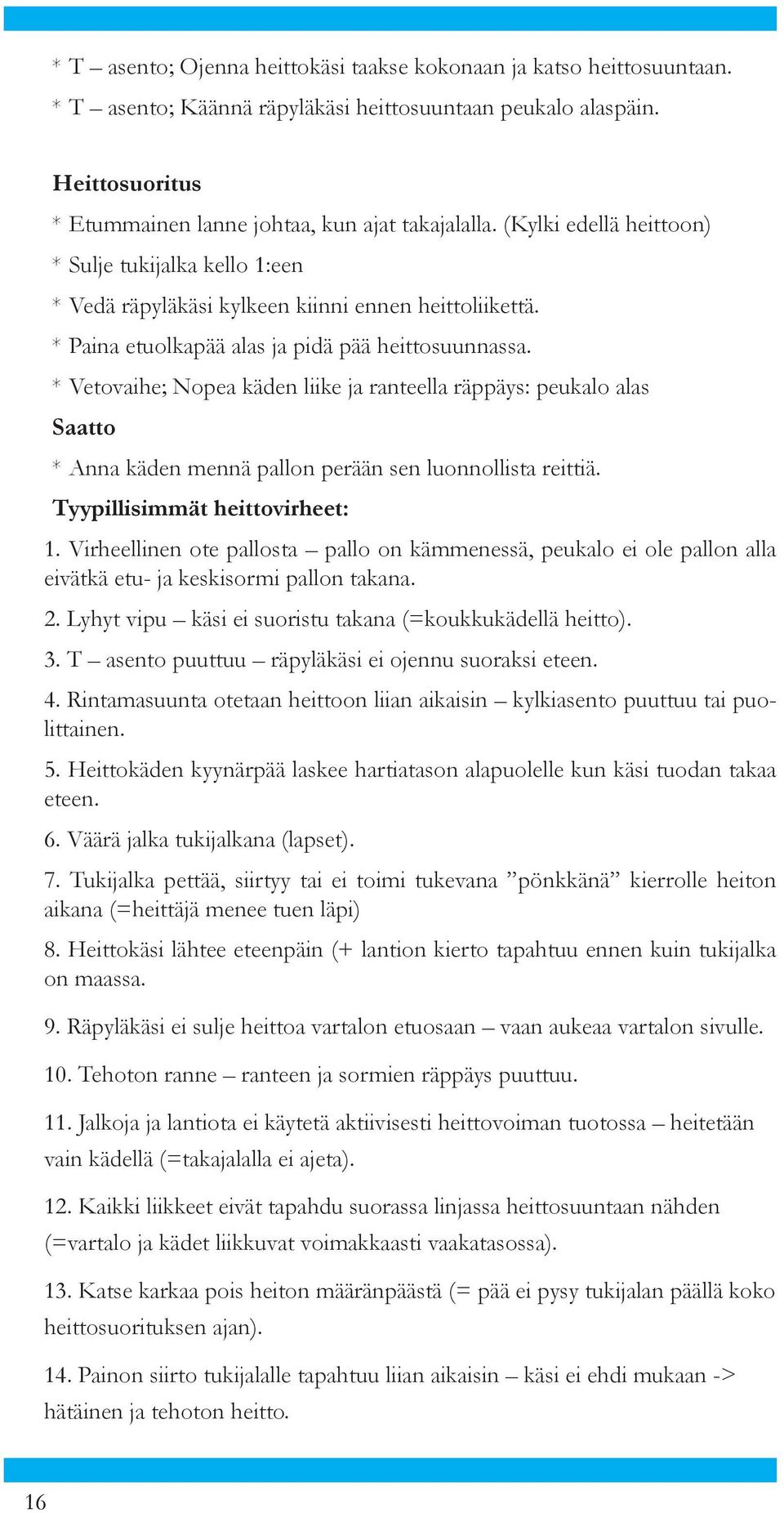 * Vetovaihe; Nopea käden liike ja ranteella räppäys: peukalo alas Saatto * Anna käden mennä pallon perään sen luonnollista reittiä. Tyypillisimmät heittovirheet: 1.