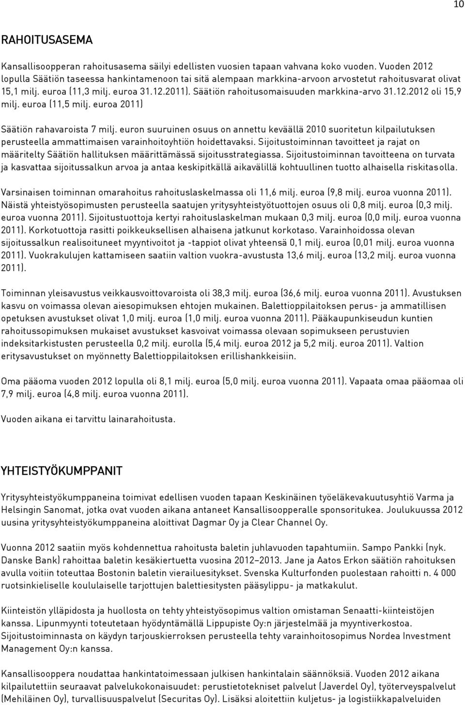 Säätiön rahoitusomaisuuden markkina-arvo 31.12.2012 oli 15,9 milj. euroa (11,5 milj. euroa 2011) Säätiön rahavaroista 7 milj.