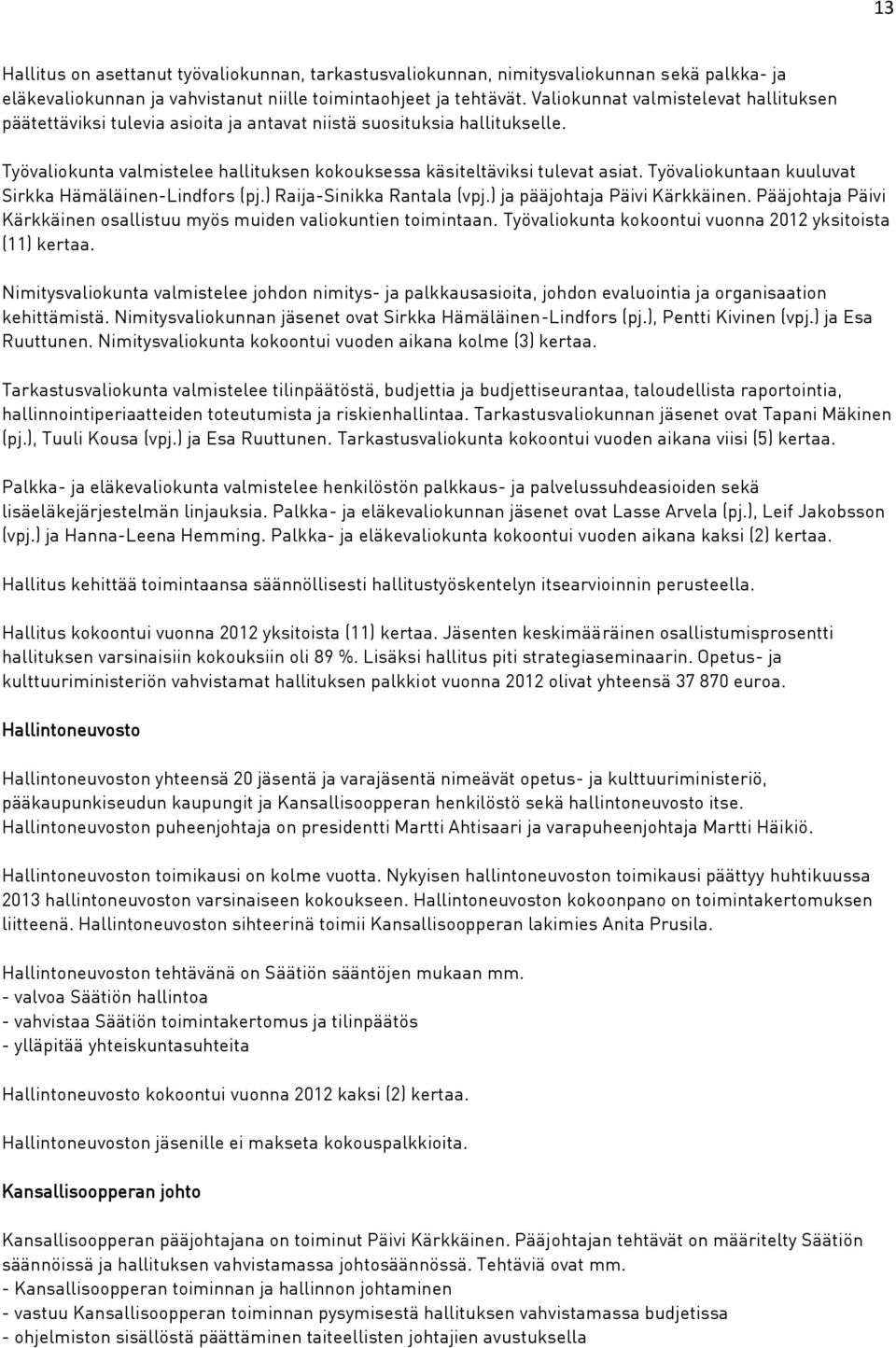 Työvaliokuntaan kuuluvat Sirkka Hämäläinen-Lindfors (pj.) Raija-Sinikka Rantala (vpj.) ja pääjohtaja Päivi Kärkkäinen. Pääjohtaja Päivi Kärkkäinen osallistuu myös muiden valiokuntien toimintaan.