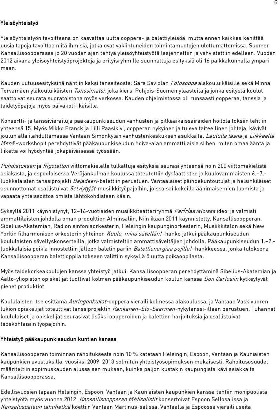 Vuoden 2012 aikana yleisöyhteistyöprojekteja ja erityisryhmille suunnattuja esityksiä oli 16 paikkakunnalla ympäri maan.