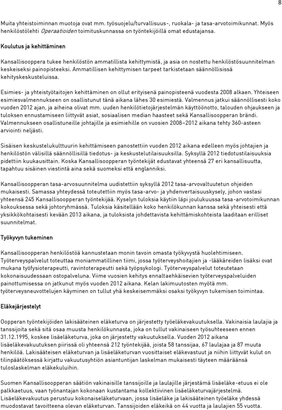 Ammatillisen kehittymisen tarpeet tarkistetaan säännöllisissä kehityskeskusteluissa. Esimies- ja yhteistyötaitojen kehittäminen on ollut erityisenä painopisteenä vuodesta 2008 alkaen.