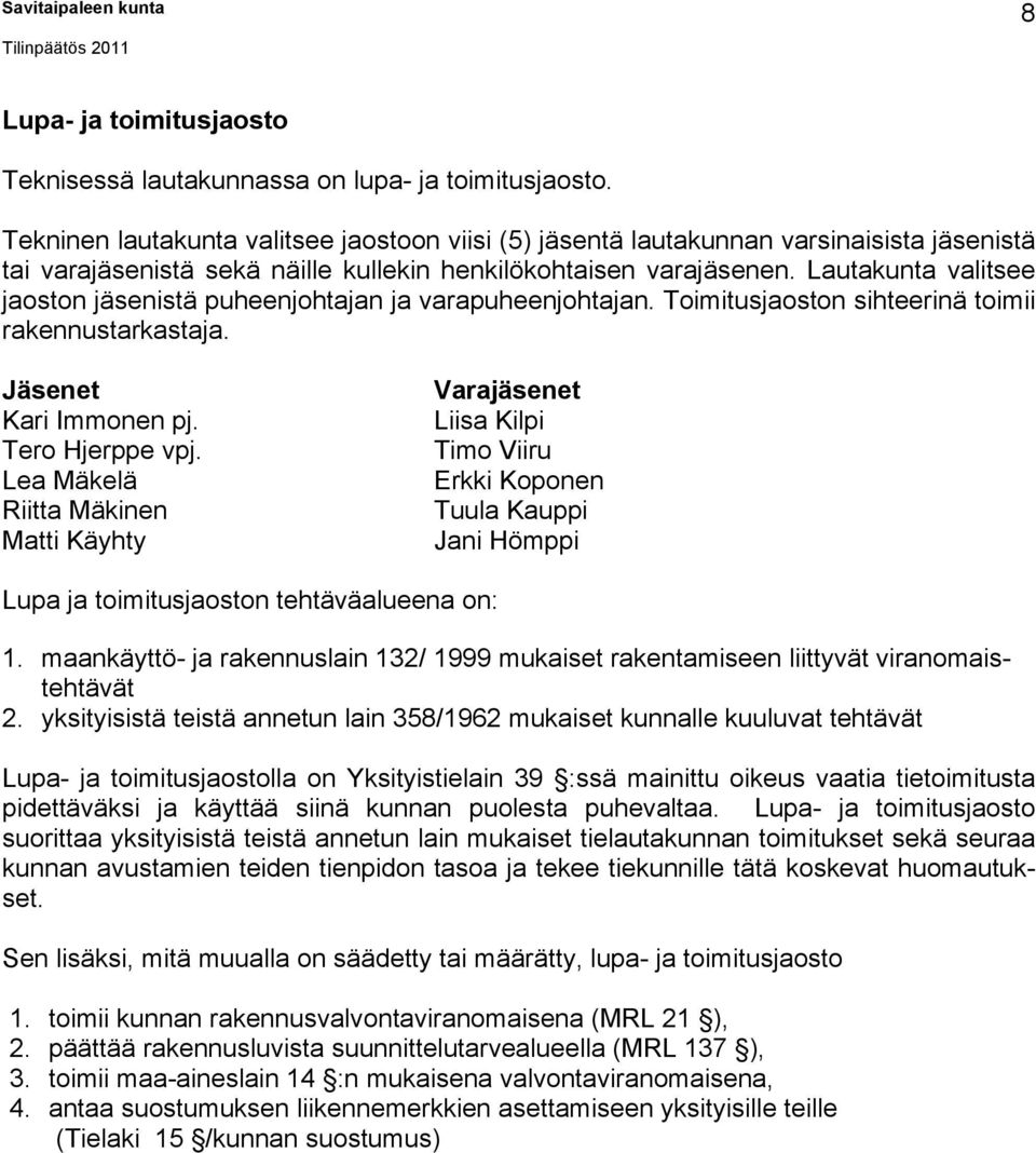 Lautakunta valitsee jaoston jäsenistä puheenjohtajan ja varapuheenjohtajan. Toimitusjaoston sihteerinä toimii rakennustarkastaja. Jäsenet Kari Immonen pj. Tero Hjerppe vpj.