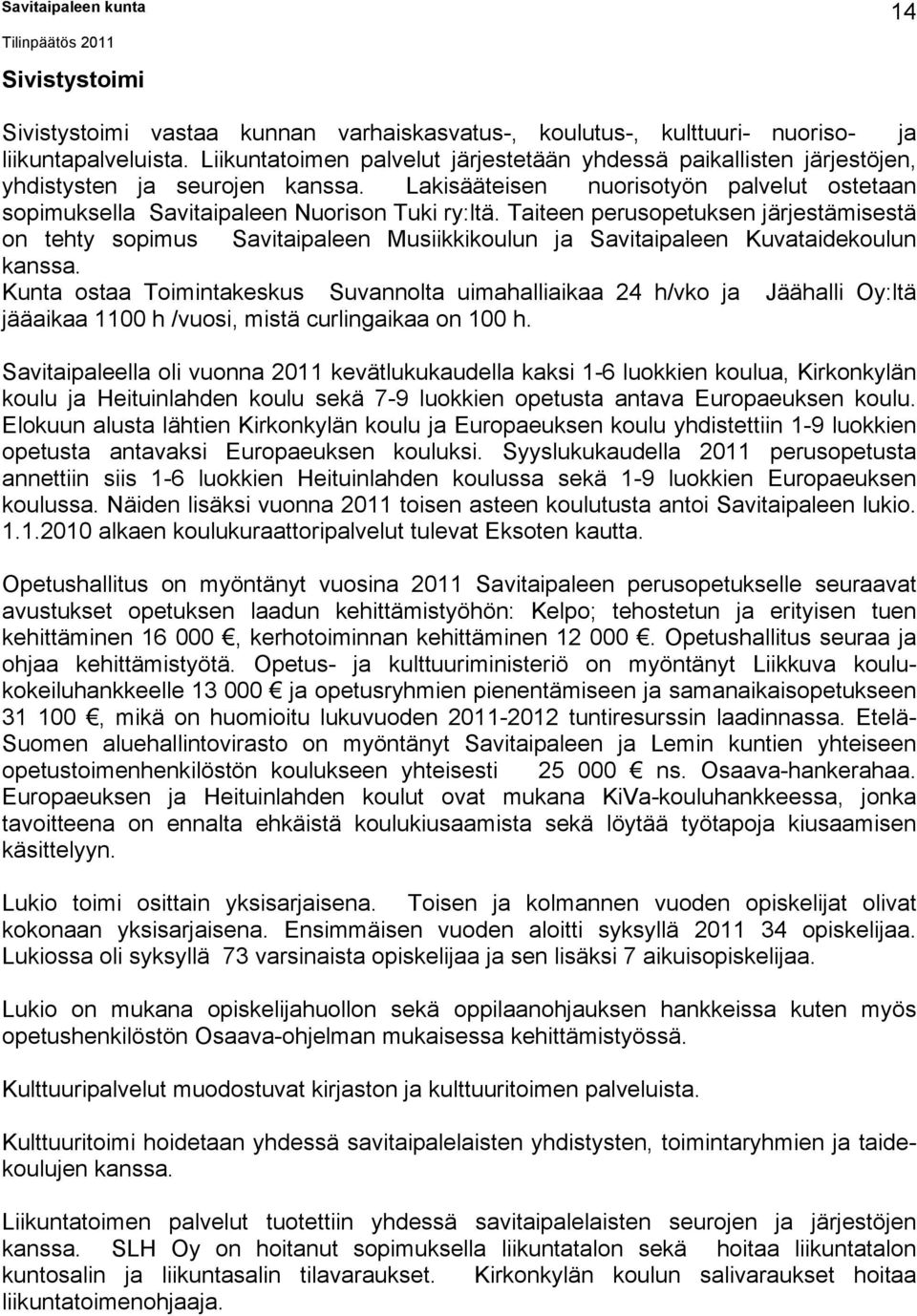 Taiteen perusopetuksen järjestämisestä on tehty sopimus Savitaipaleen Musiikkikoulun ja Savitaipaleen Kuvataidekoulun kanssa.