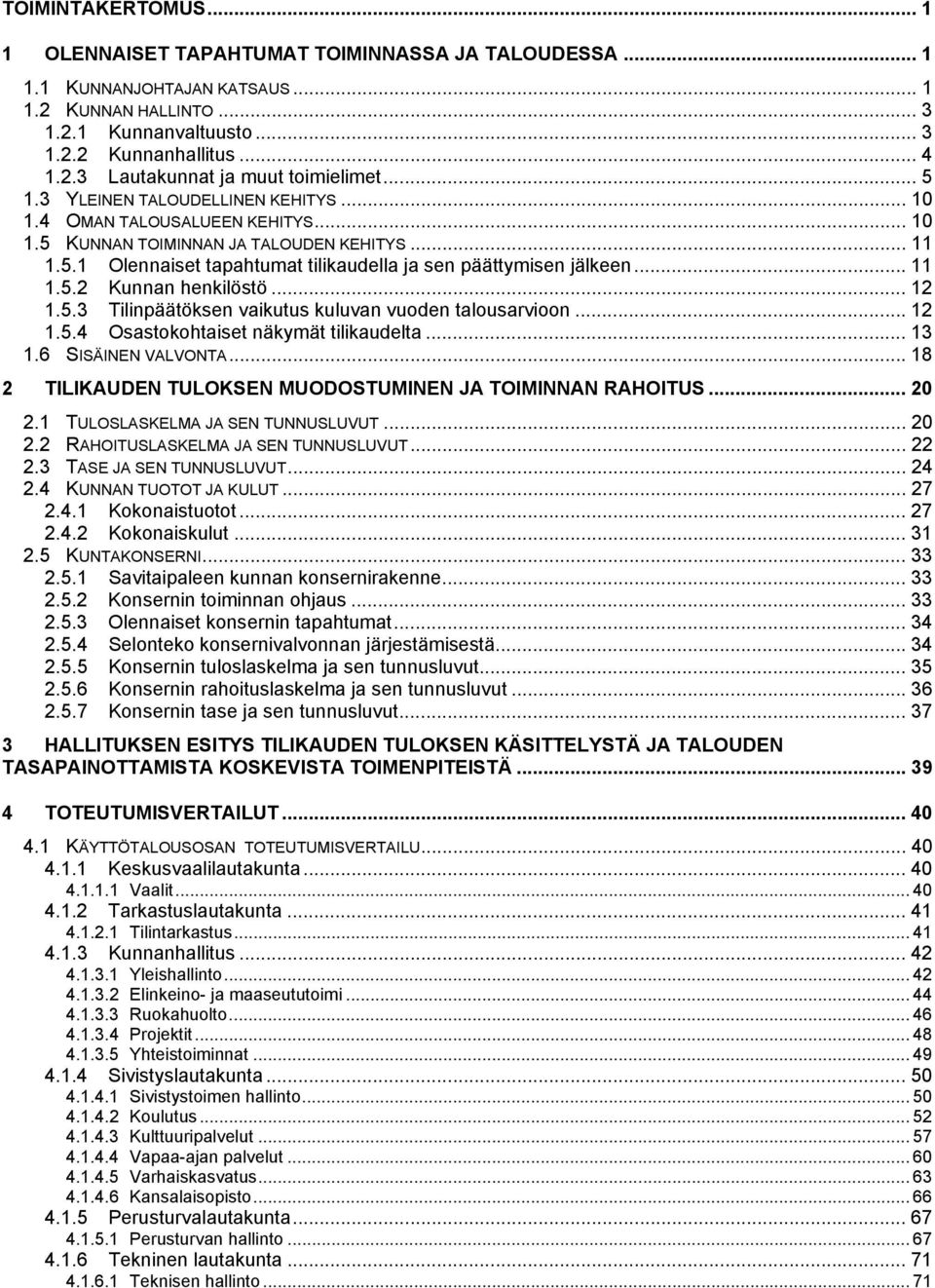 .. 11 1.5.2 Kunnan henkilöstö... 12 1.5.3 Tilinpäätöksen vaikutus kuluvan vuoden talousarvioon... 12 1.5.4 Osastokohtaiset näkymät tilikaudelta... 13 1.6 SISÄINEN VALVONTA.