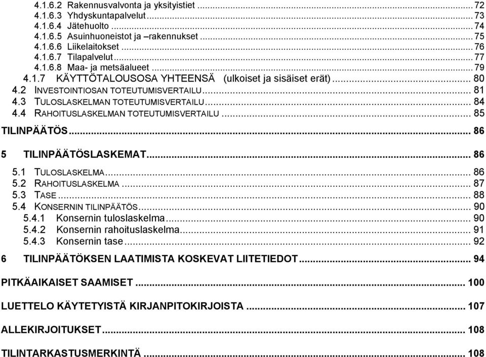 4 RAHOITUSLASKELMAN TOTEUTUMISVERTAILU... 85 TILINPÄÄTÖS... 86 5 TILINPÄÄTÖSLASKEMAT... 86 5.1 TULOSLASKELMA... 86 5.2 RAHOITUSLASKELMA... 87 5.3 TASE... 88 5.4 KONSERNIN TILINPÄÄTÖS... 90 5.4.1 Konsernin tuloslaskelma.