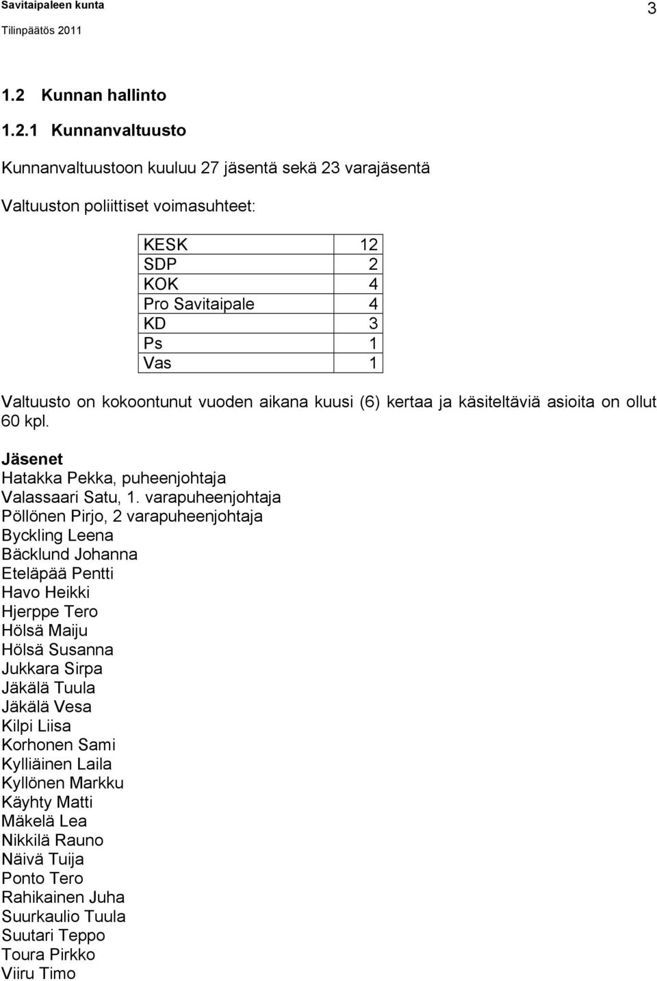 1 Kunnanvaltuusto Kunnanvaltuustoon kuuluu 27 jäsentä sekä 23 varajäsentä Valtuuston poliittiset voimasuhteet: KESK 12 SDP 2 KOK 4 Pro Savitaipale 4 KD 3 Ps 1 Vas 1 Valtuusto on