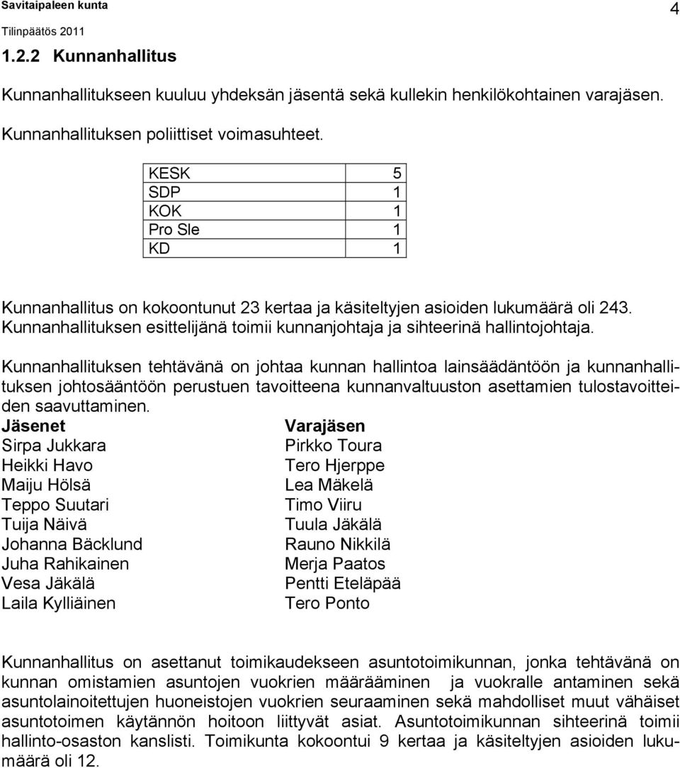 Kunnanhallituksen tehtävänä on johtaa kunnan hallintoa lainsäädäntöön ja kunnanhallituksen johtosääntöön perustuen tavoitteena kunnanvaltuuston asettamien tulostavoitteiden saavuttaminen.