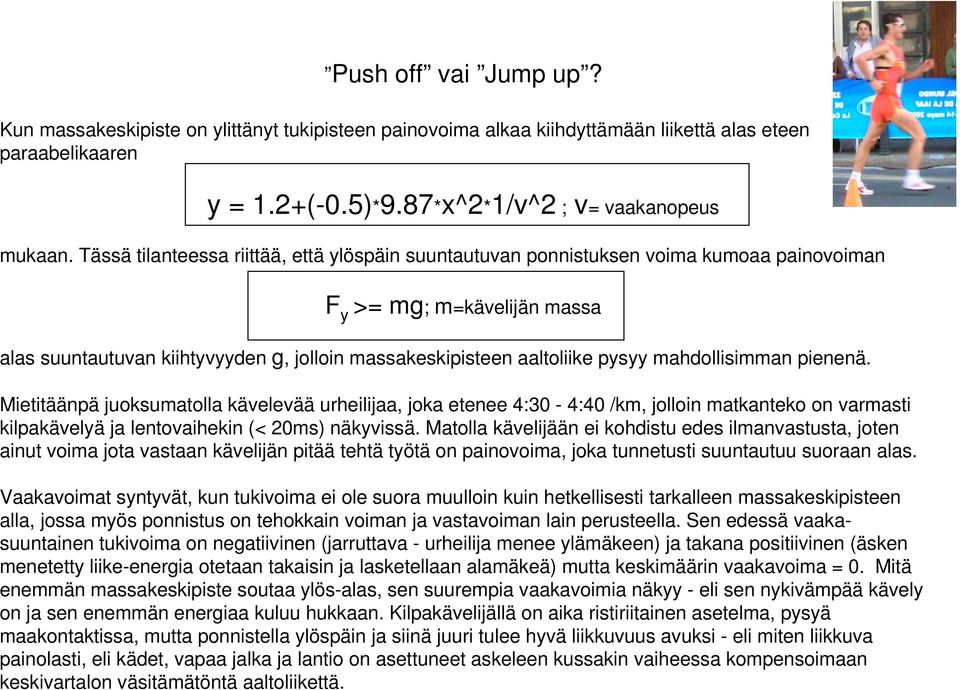 mahdollisimman pienenä. Mietitäänpä juoksumatolla kävelevää urheilijaa, joka etenee 4:30-4:40 /km, jolloin matkanteko on varmasti kilpakävelyä ja lentovaihekin (< 20ms) näkyvissä.