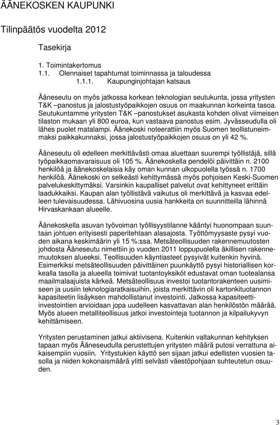 Seutukuntamme yritysten T&K panostukset asukasta kohden olivat viimeisen tilaston mukaan yli 800 euroa, kun vastaava panostus esim. Jyvässeudulla oli lähes puolet matalampi.