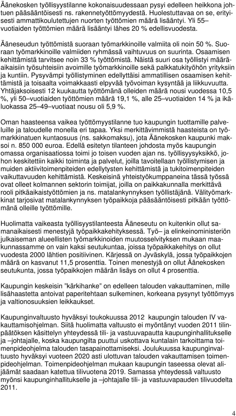 Ääneseudun työttömistä suoraan työmarkkinoille valmiita oli noin 50 %. Suoraan työmarkkinoille valmiiden ryhmässä vaihtuvuus on suurinta. Osaamisen kehittämistä tarvitsee noin 33 % työttömistä.