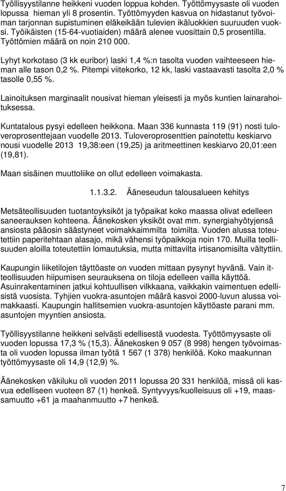 Työttömien määrä on noin 210 000. Lyhyt korkotaso (3 kk euribor) laski 1,4 %:n tasolta vuoden vaihteeseen hieman alle tason 0,2 %.