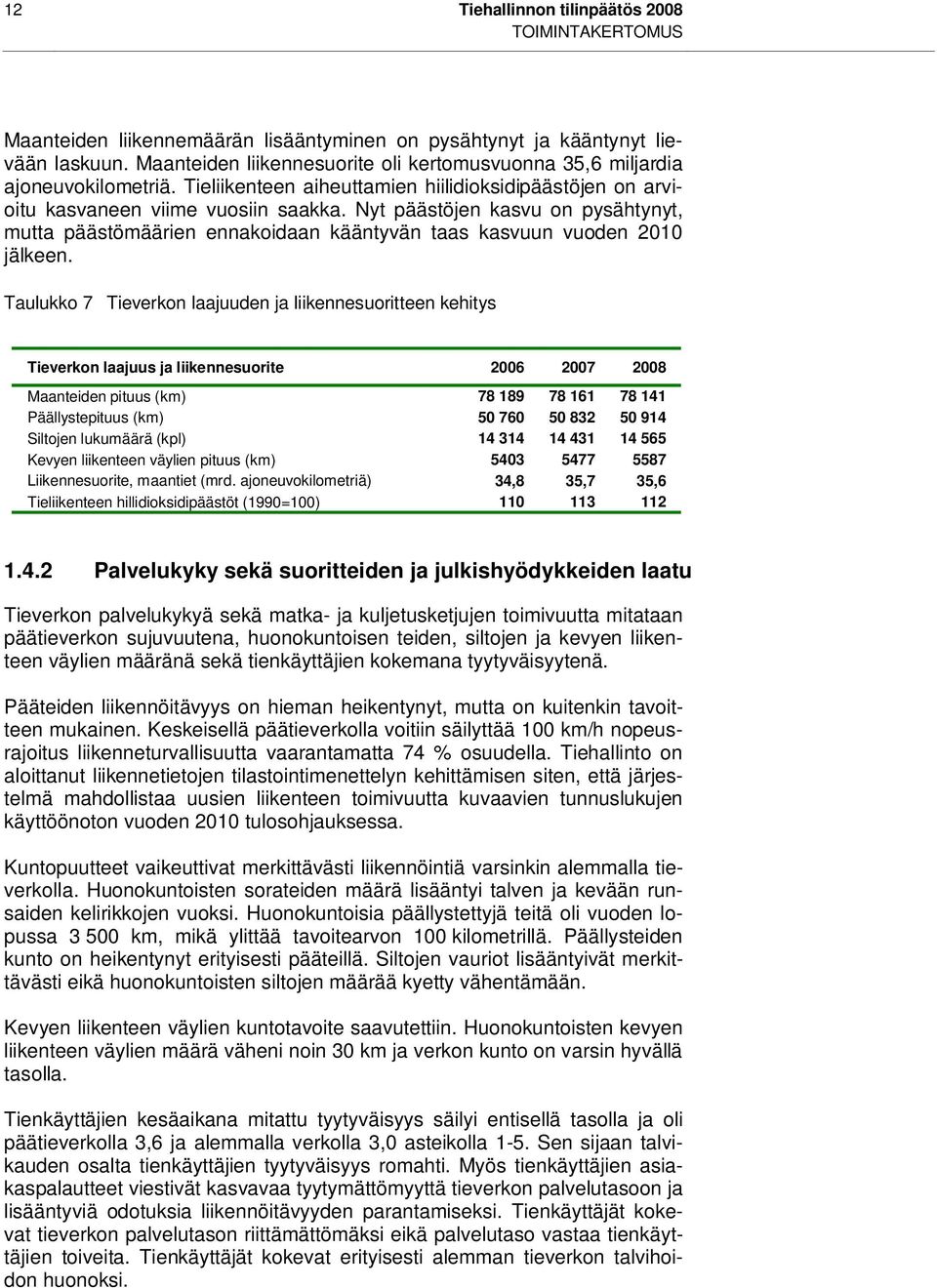 Nyt päästöjen kasvu on pysähtynyt, mutta päästömäärien ennakoidaan kääntyvän taas kasvuun vuoden 2010 jälkeen.