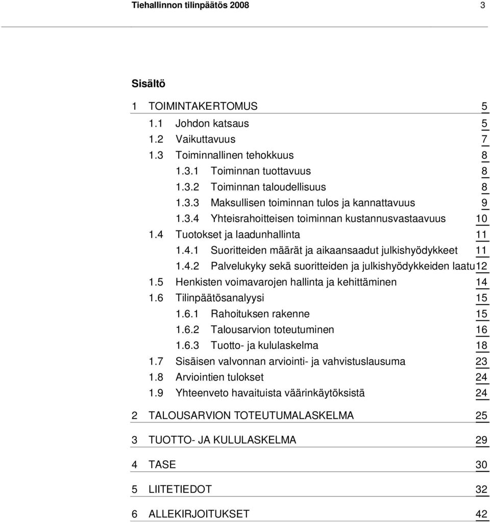 5 Henkisten voimavarojen hallinta ja kehittäminen 14 1.6 Tilinpäätösanalyysi 15 1.6.1 Rahoituksen rakenne 15 1.6.2 Talousarvion toteutuminen 16 1.6.3 Tuotto- ja kululaskelma 18 1.