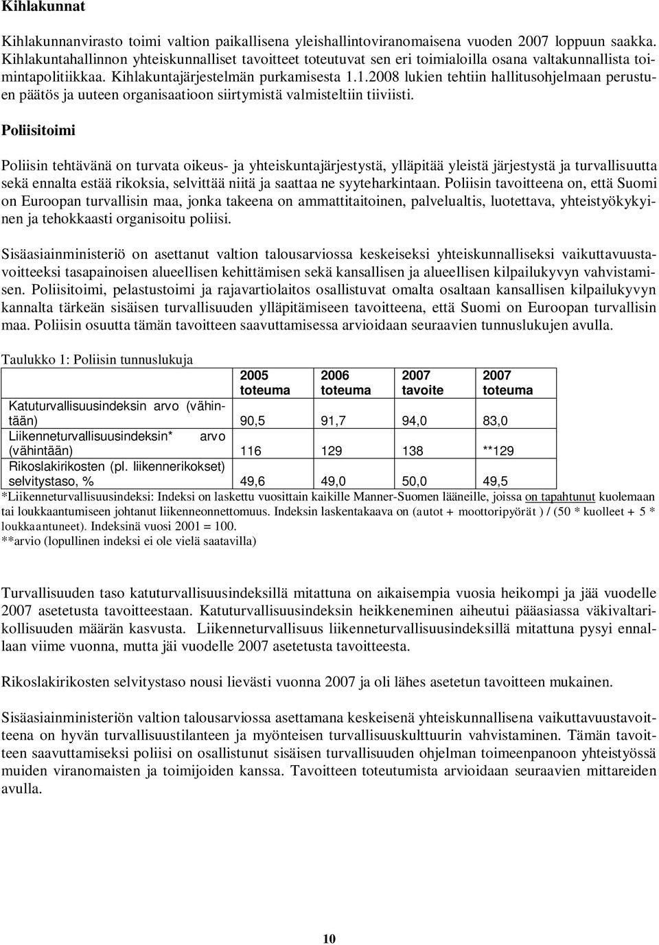 1.2008 lukien tehtiin hallitusohjelmaan perustuen päätös ja uuteen organisaatioon siirtymistä valmisteltiin tiiviisti.