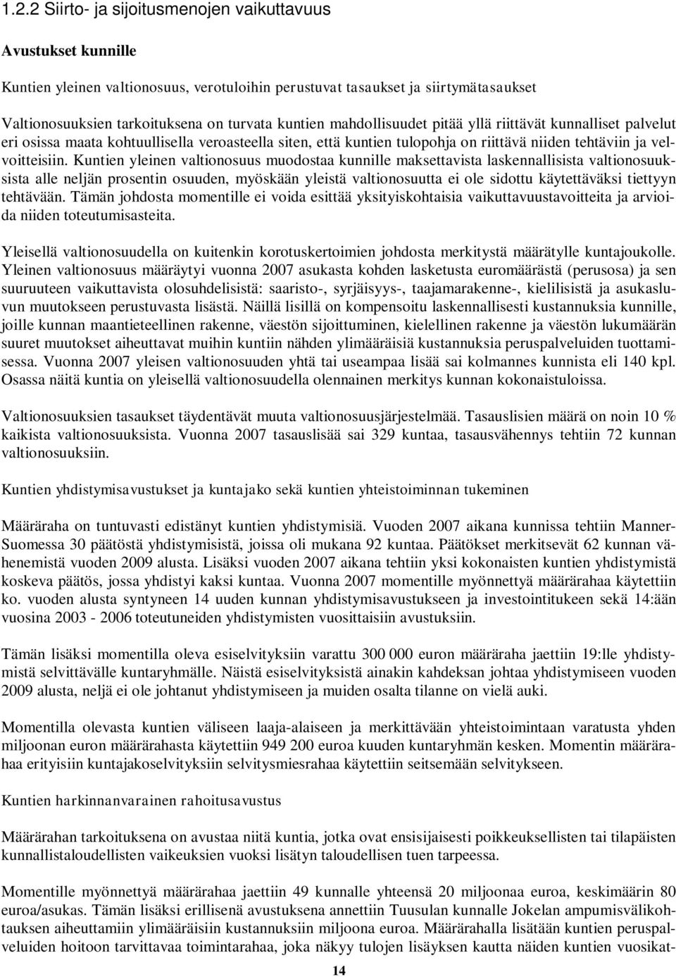 Kuntien yleinen valtionosuus muodostaa kunnille maksettavista laskennallisista valtionosuuksista alle neljän prosentin osuuden, myöskään yleistä valtionosuutta ei ole sidottu käytettäväksi tiettyyn