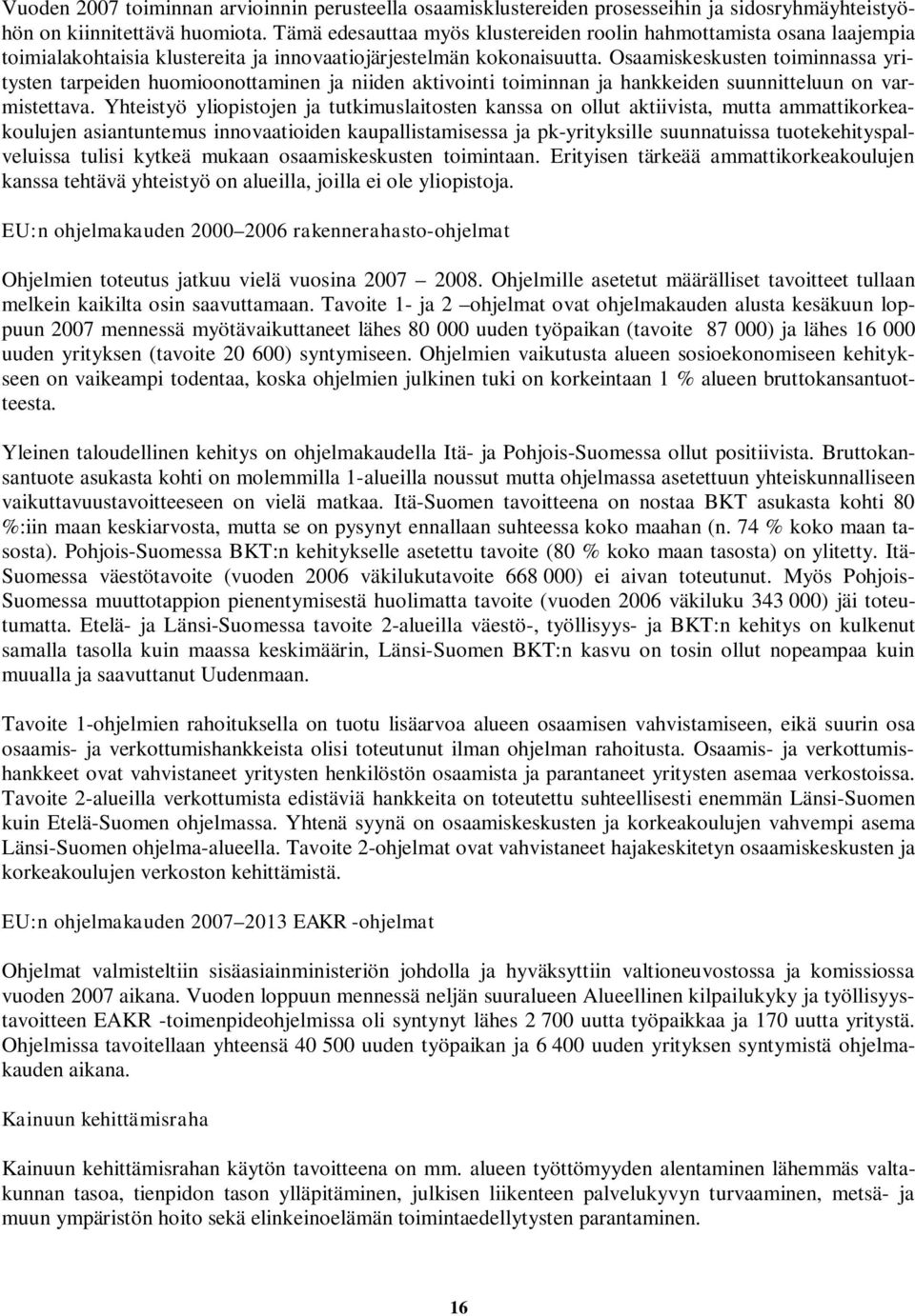 Osaamiskeskusten toiminnassa yritysten tarpeiden huomioonottaminen ja niiden aktivointi toiminnan ja hankkeiden suunnitteluun on varmistettava.