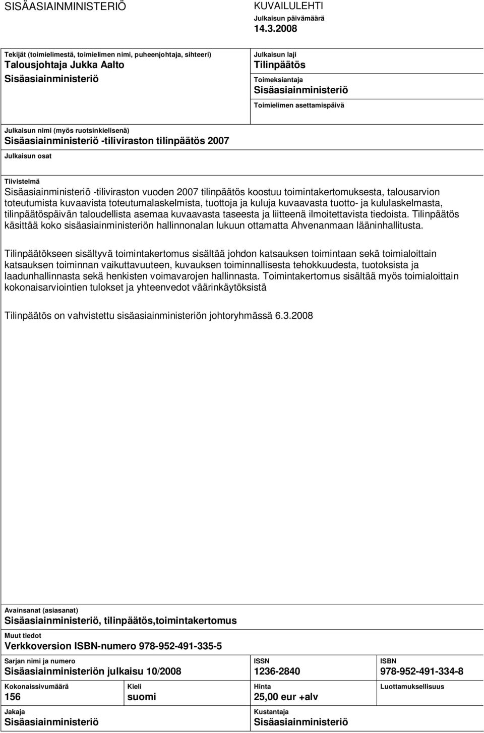 asettamispäivä Julkaisun nimi (myös ruotsinkielisenä) Sisäasiainministeriö -tiliviraston tilinpäätös 2007 Julkaisun osat Tiivistelmä Sisäasiainministeriö -tiliviraston vuoden 2007 tilinpäätös koostuu