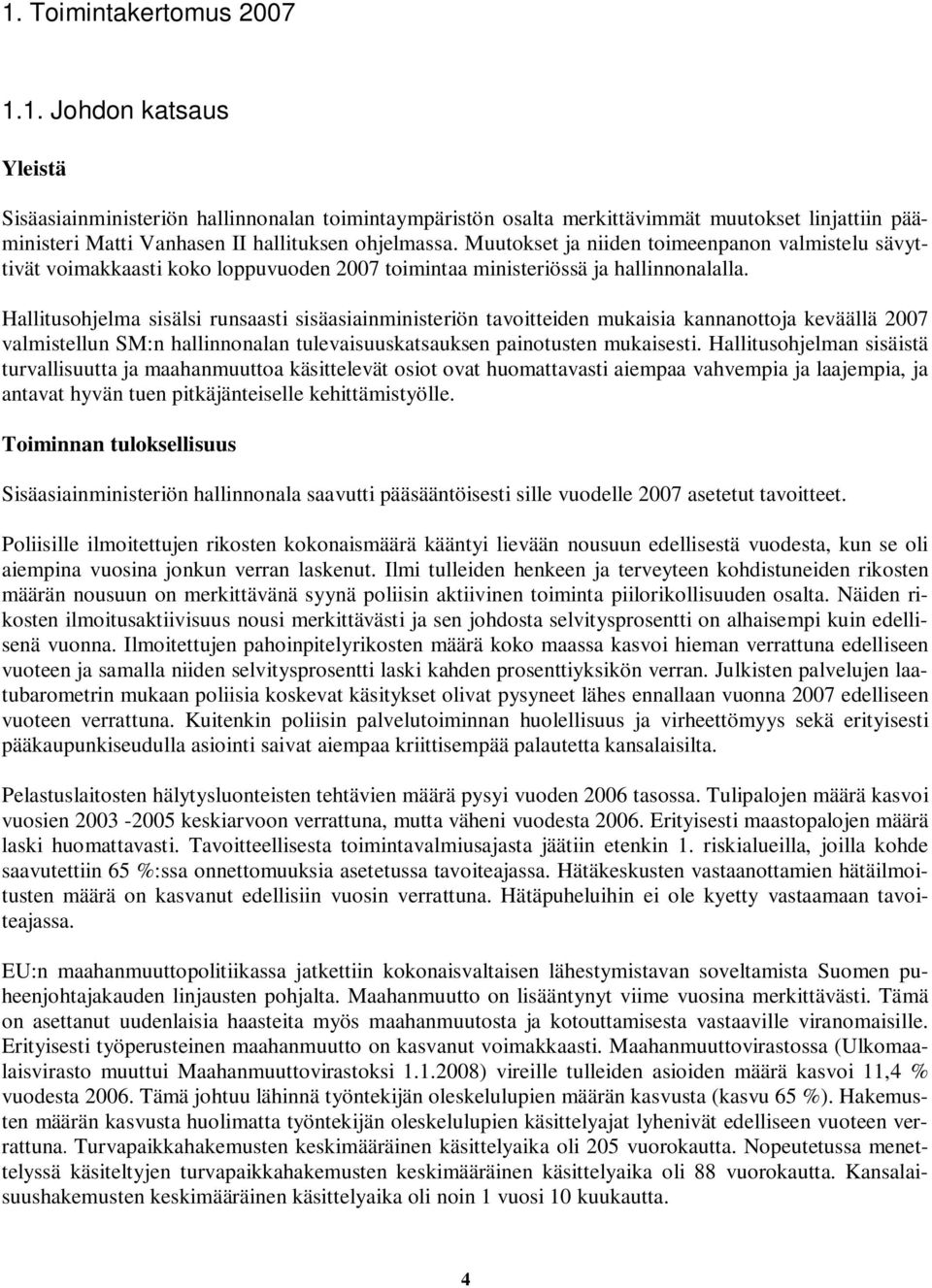 Hallitusohjelma sisälsi runsaasti sisäasiainministeriön tavoitteiden mukaisia kannanottoja keväällä 2007 valmistellun SM:n hallinnonalan tulevaisuuskatsauksen painotusten mukaisesti.