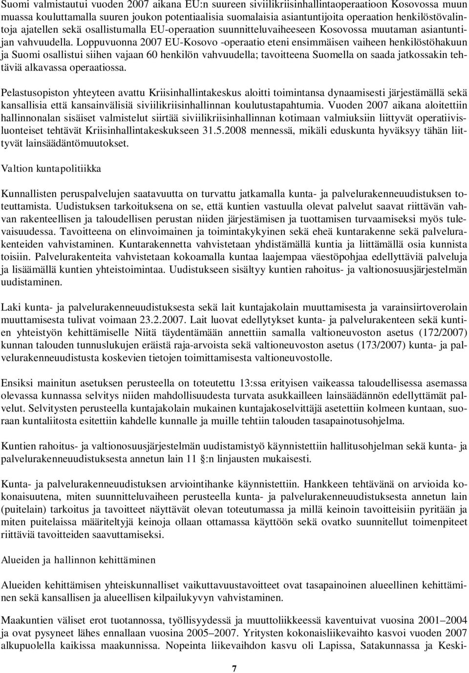 Loppuvuonna 2007 EU-Kosovo -operaatio eteni ensimmäisen vaiheen henkilöstöhakuun ja Suomi osallistui siihen vajaan 60 henkilön vahvuudella; tavoitteena Suomella on saada jatkossakin tehtäviä