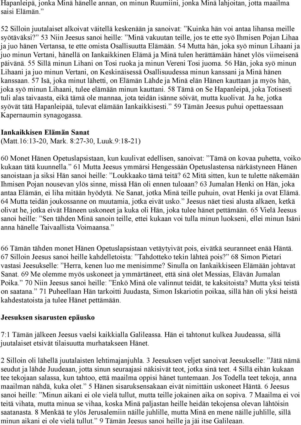 53 Niin Jeesus sanoi heille: Minä vakuutan teille, jos te ette syö Ihmisen Pojan Lihaa ja juo hänen Vertansa, te ette omista Osallisuutta Elämään.