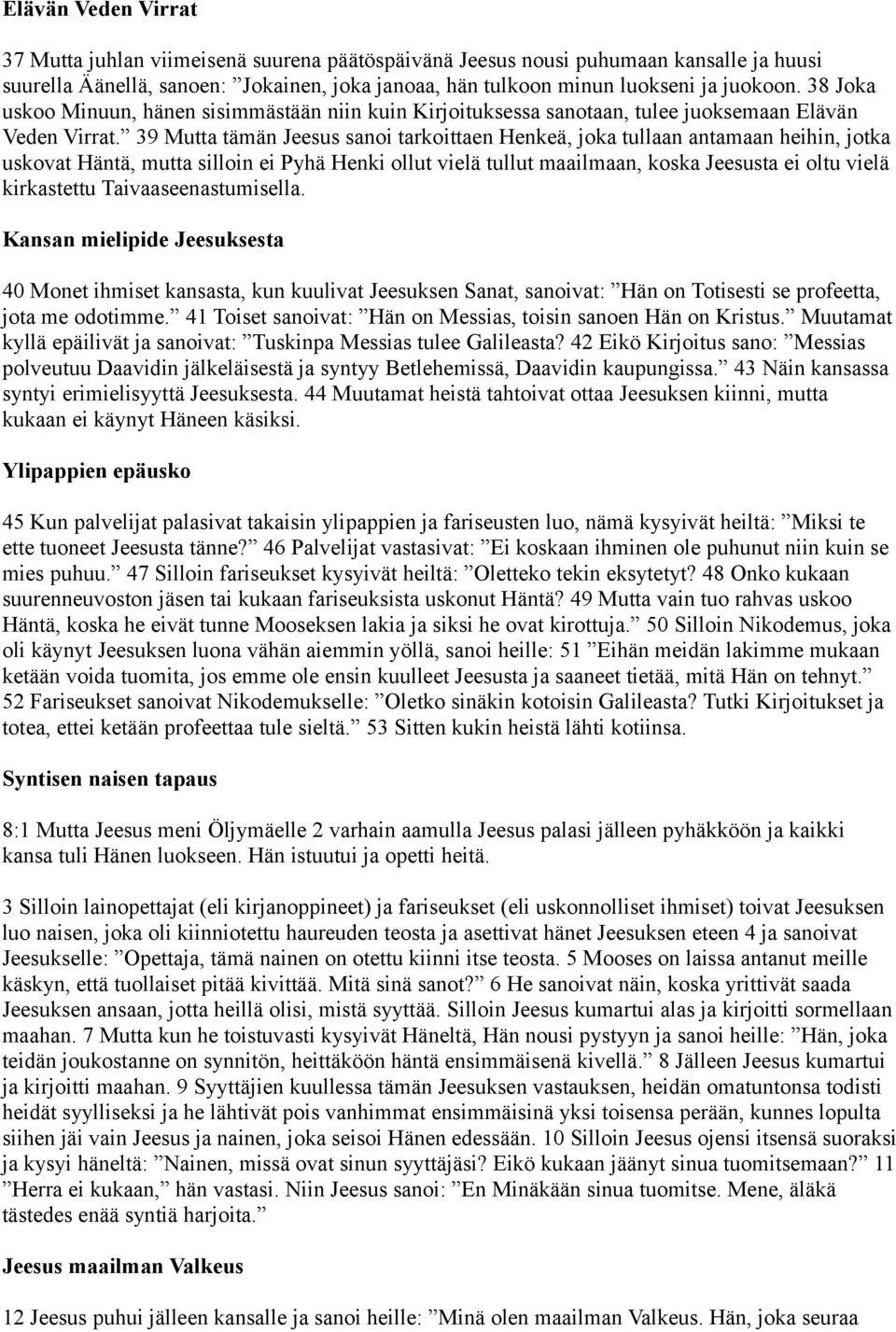 39 Mutta tämän Jeesus sanoi tarkoittaen Henkeä, joka tullaan antamaan heihin, jotka uskovat Häntä, mutta silloin ei Pyhä Henki ollut vielä tullut maailmaan, koska Jeesusta ei oltu vielä kirkastettu