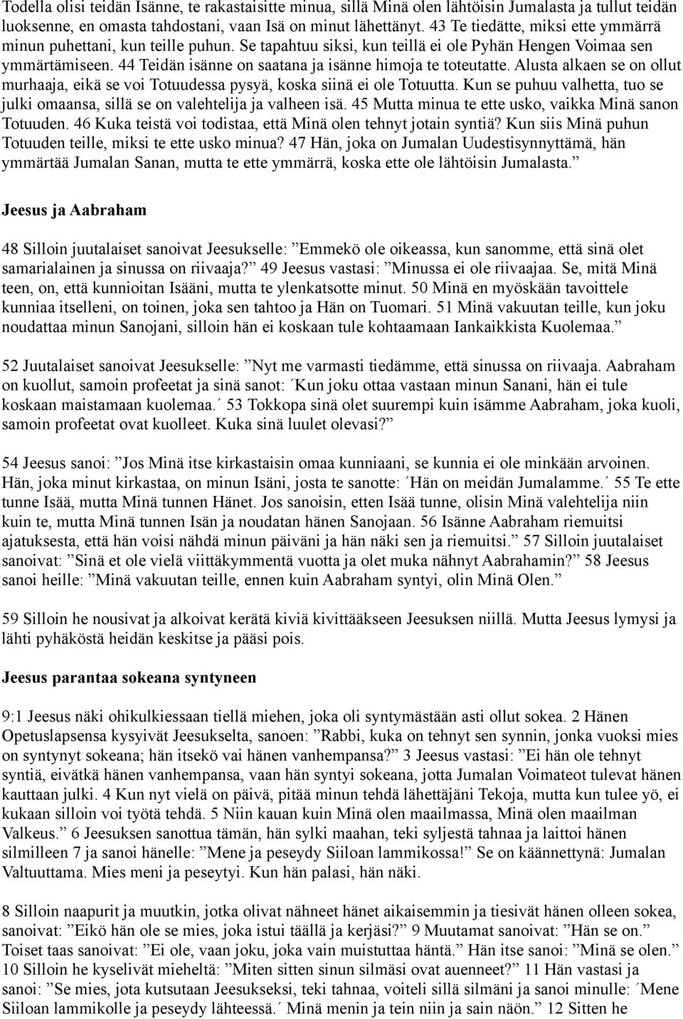 44 Teidän isänne on saatana ja isänne himoja te toteutatte. Alusta alkaen se on ollut murhaaja, eikä se voi Totuudessa pysyä, koska siinä ei ole Totuutta.