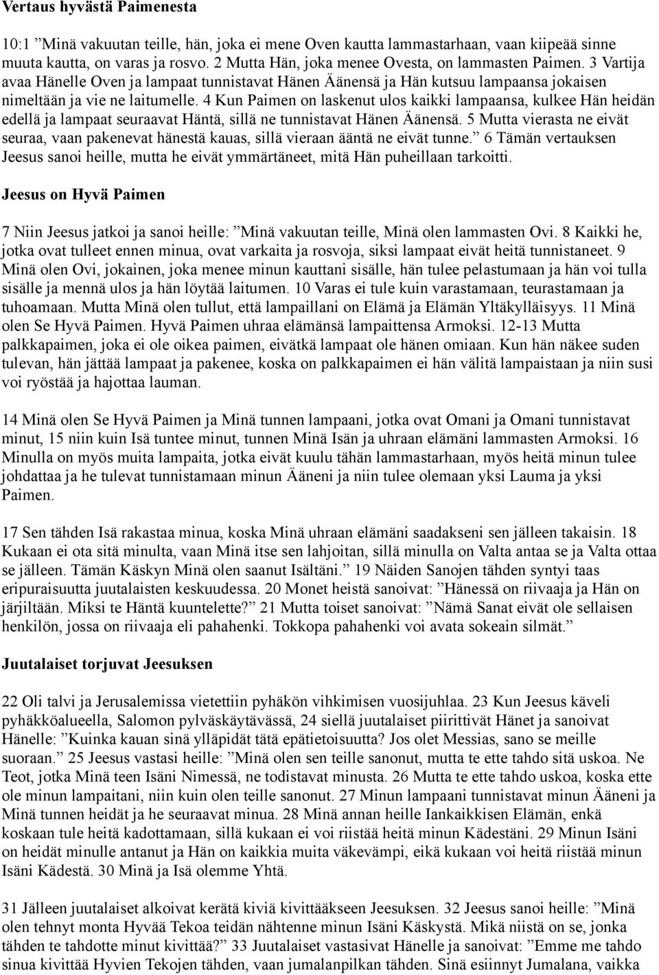 4 Kun Paimen on laskenut ulos kaikki lampaansa, kulkee Hän heidän edellä ja lampaat seuraavat Häntä, sillä ne tunnistavat Hänen Äänensä.