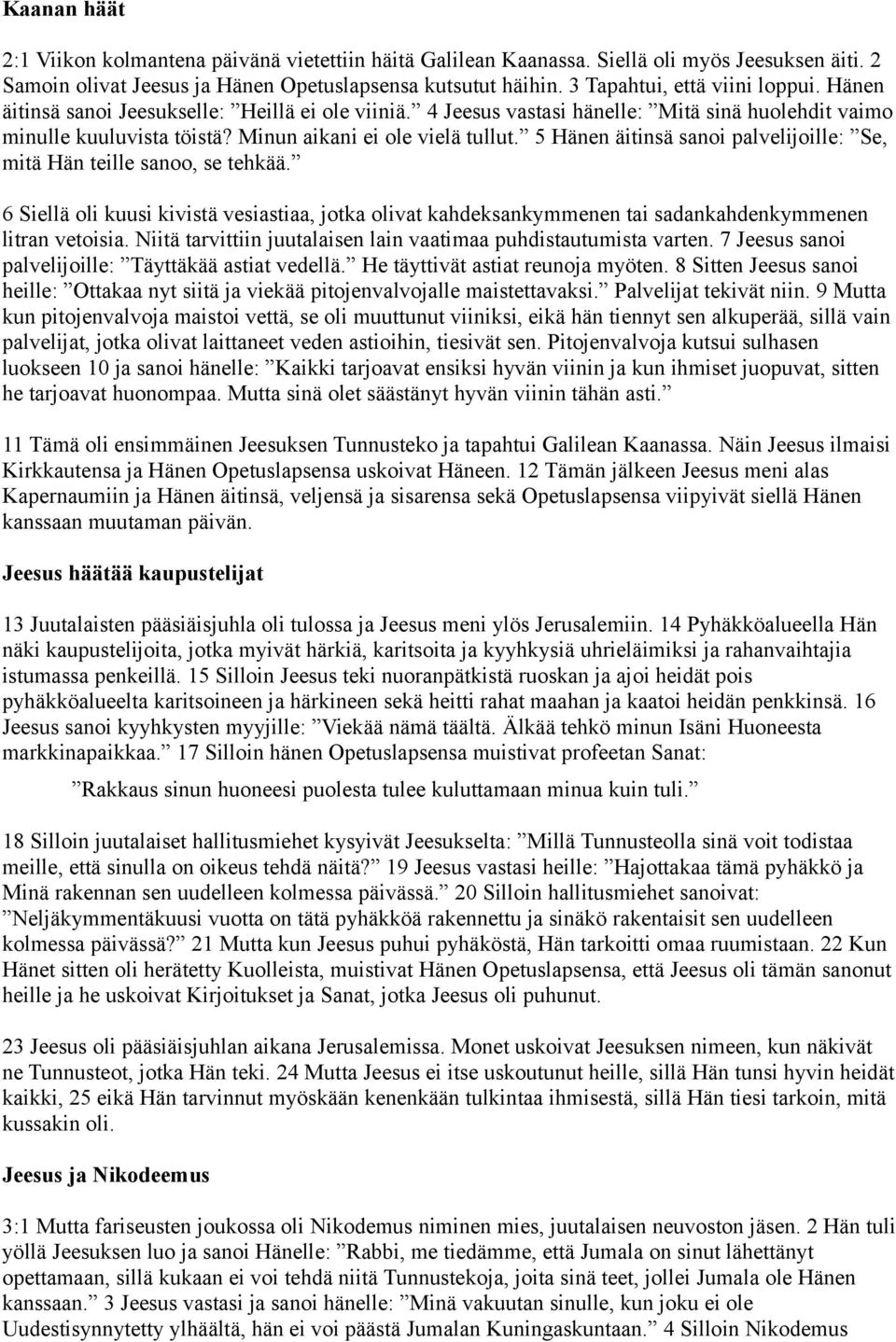 5 Hänen äitinsä sanoi palvelijoille: Se, mitä Hän teille sanoo, se tehkää. 6 Siellä oli kuusi kivistä vesiastiaa, jotka olivat kahdeksankymmenen tai sadankahdenkymmenen litran vetoisia.