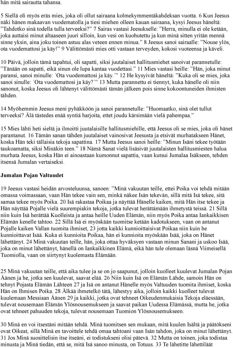 7 Sairas vastasi Jeesukselle: Herra, minulla ei ole ketään, joka auttaisi minut altaaseen juuri silloin, kun vesi on kuohutettu ja kun minä sitten yritän mennä sinne yksin, aina joku toinen astuu