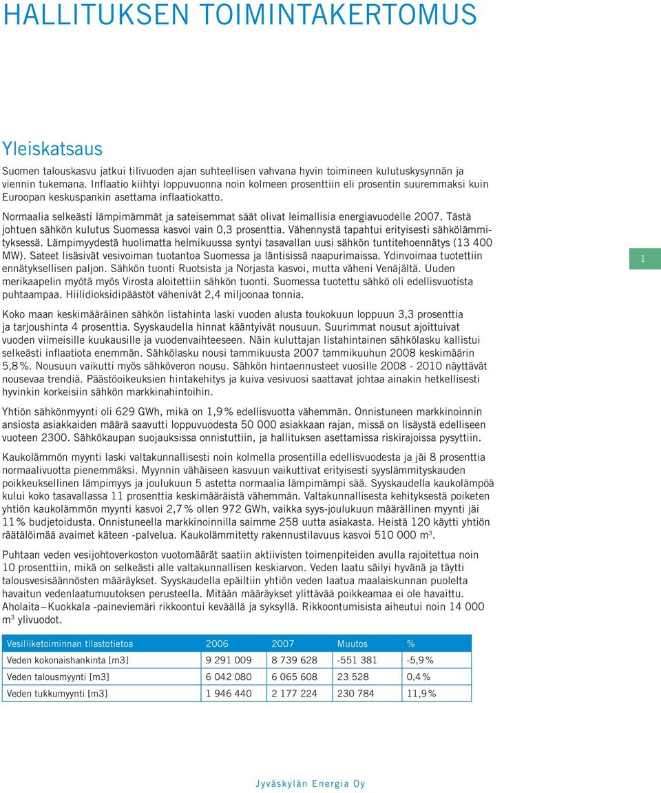 Normaalia selkeästi lämpimämmät ja sateisemmat säät olivat leimallisia energiavuodelle 2007. Tästä johtuen sähkön kulutus Suomessa kasvoi vain 0,3 prosenttia.