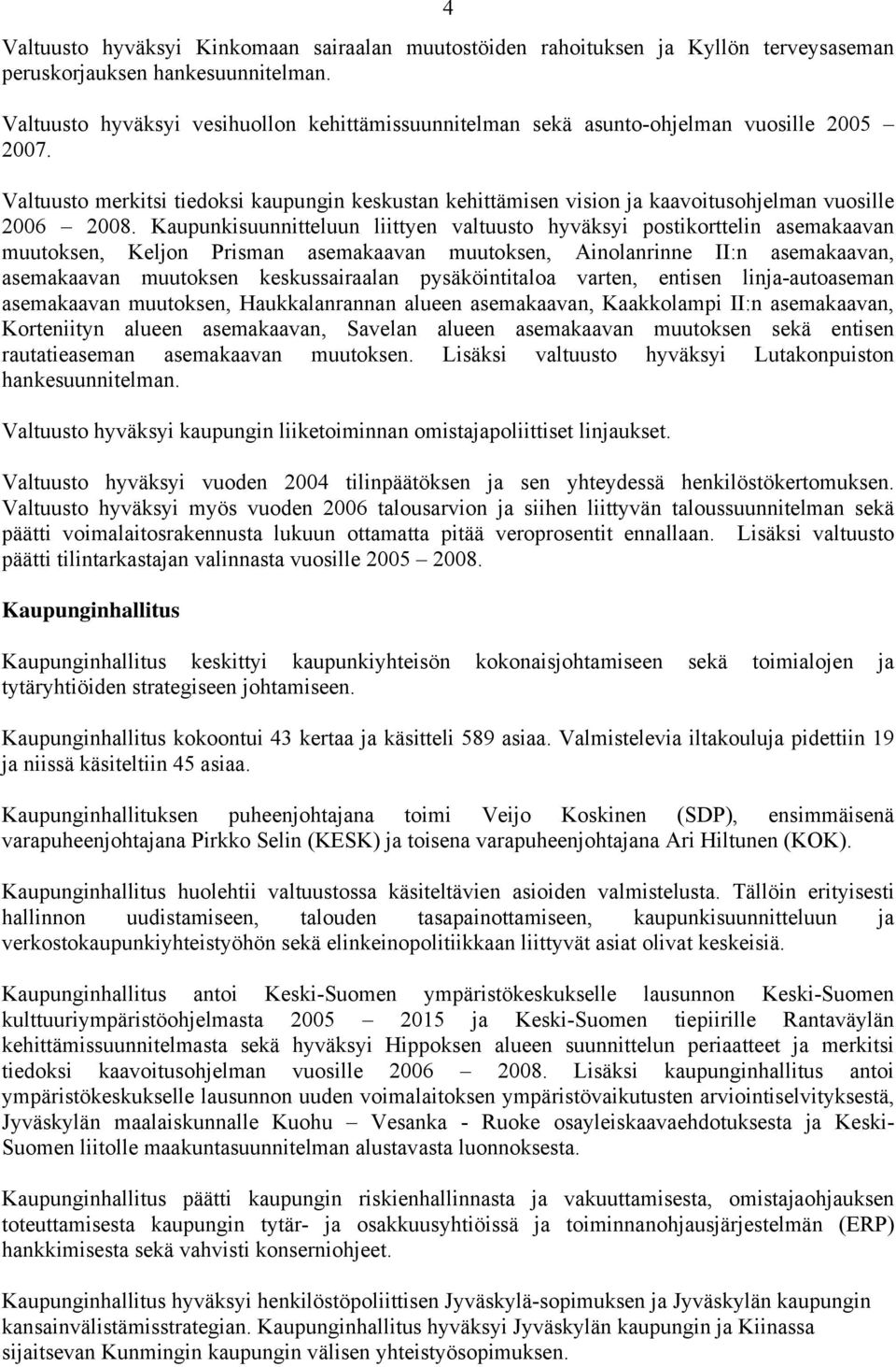 Valtuusto merkitsi tiedoksi kaupungin keskustan kehittämisen vision ja kaavoitusohjelman vuosille 2006 2008.