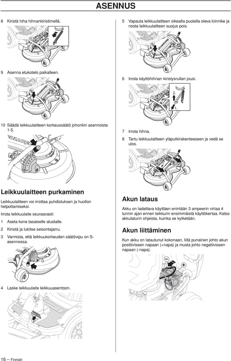 Leikkuulaitteen purkaminen Leikkuulaitteen voi irrottaa puhdistuksen ja huollon helpottamiseksi. Irrota leikkuulaite seuraavasti: Aseta kone tasaiselle alustalle. 2 Kiristä ja lukitse seisontajarru.