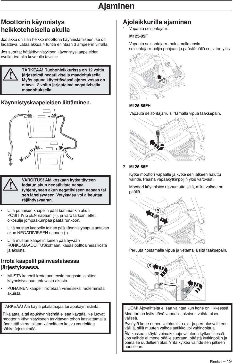 M25-85F Vapauta seisontajarru painamalla ensin seisontajarrupoljin pohjaan ja päästämällä se sitten ylös. TÄRKEÄÄ Ruohonleikkurissa on 2 voltin järjestelmä negatiivisella maadoituksella.