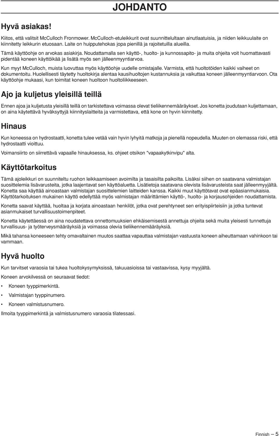 Noudattamalla sen käyttö-, huolto- ja kunnossapito- ja muita ohjeita voit huomattavasti pidentää koneen käyttöikää ja lisätä myös sen jälleenmyyntiarvoa.