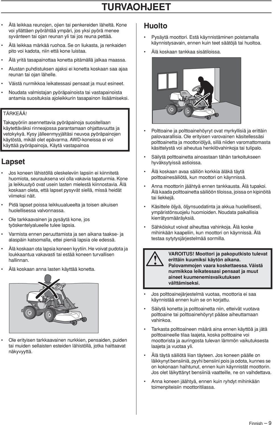 Alustan puhdistuksen ajaksi ei konetta koskaan saa ajaa reunan tai ojan lähelle. Väistä nurmikkoa leikatessasi pensaat ja muut esineet.