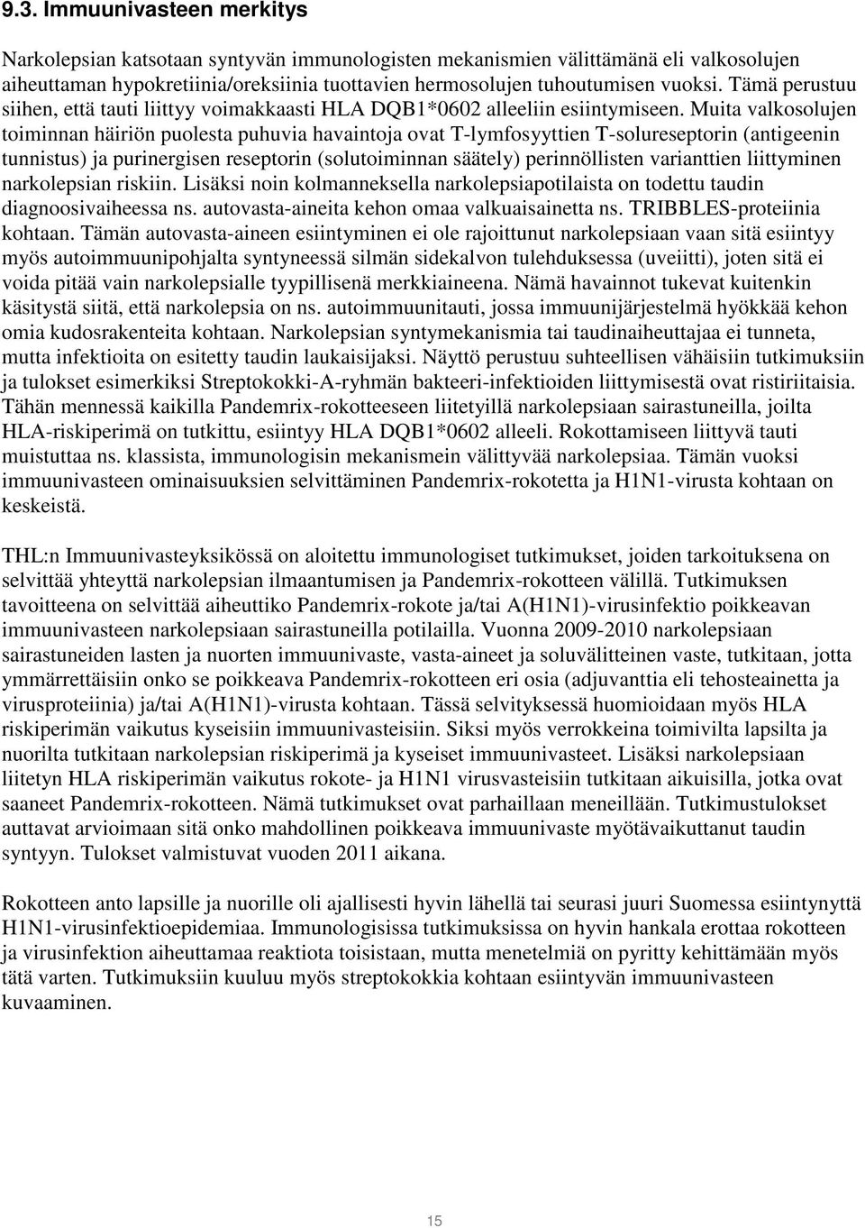 Muita valkosolujen toiminnan häiriön puolesta puhuvia havaintoja ovat T-lymfosyyttien T-solureseptorin (antigeenin tunnistus) ja purinergisen reseptorin (solutoiminnan säätely) perinnöllisten