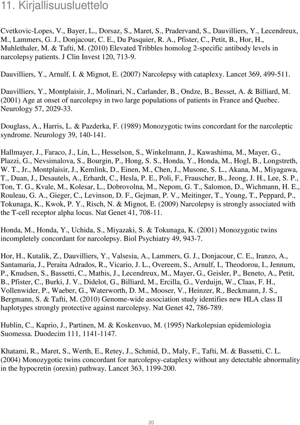 (2007) Narcolepsy with cataplexy. Lancet 369, 499-511. Dauvilliers, Y., Montplaisir, J., Molinari, N., Carlander, B., Ondze, B., Besset, A. & Billiard, M.