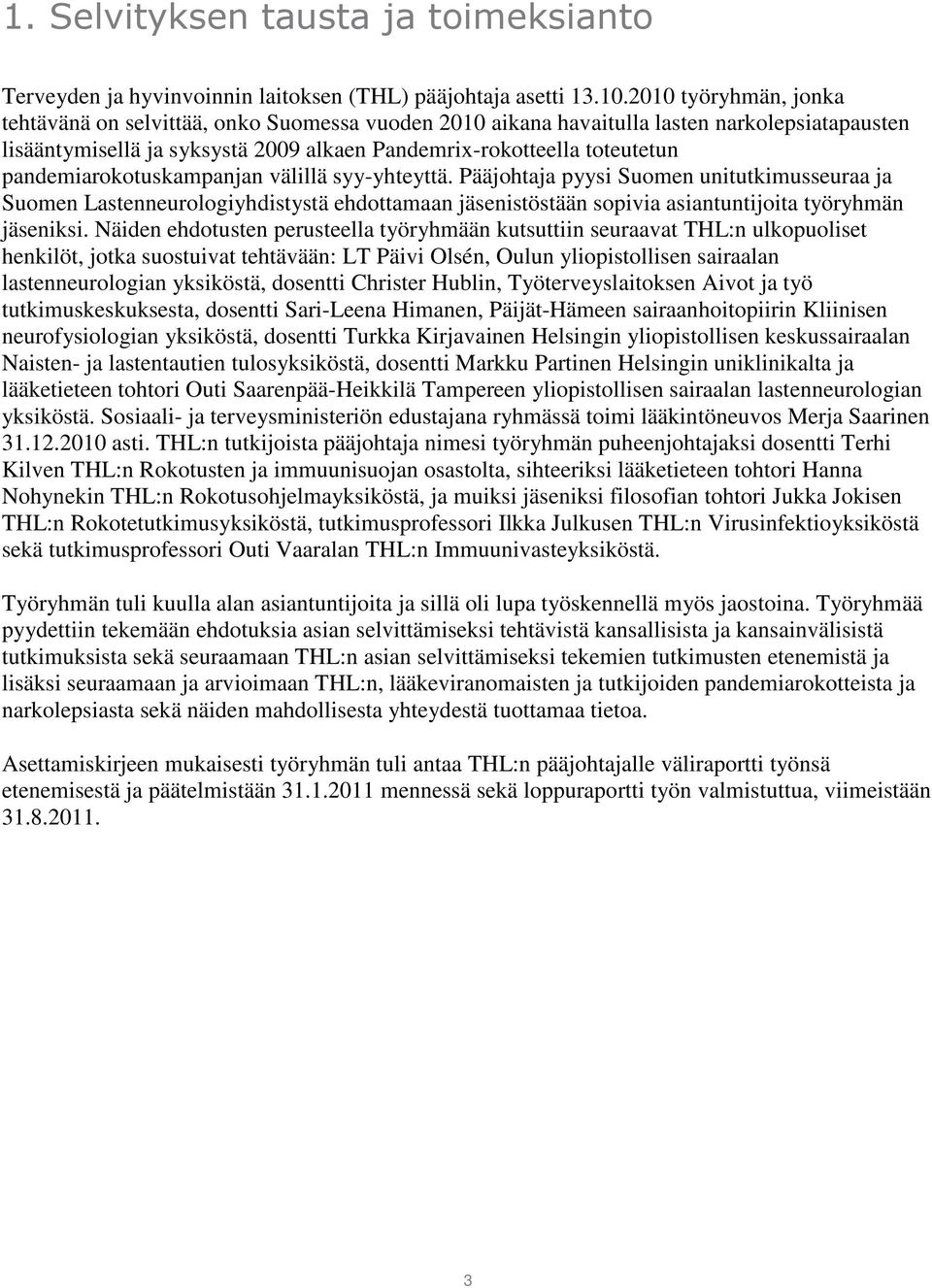 pandemiarokotuskampanjan välillä syy-yhteyttä. Pääjohtaja pyysi Suomen unitutkimusseuraa ja Suomen Lastenneurologiyhdistystä ehdottamaan jäsenistöstään sopivia asiantuntijoita työryhmän jäseniksi.