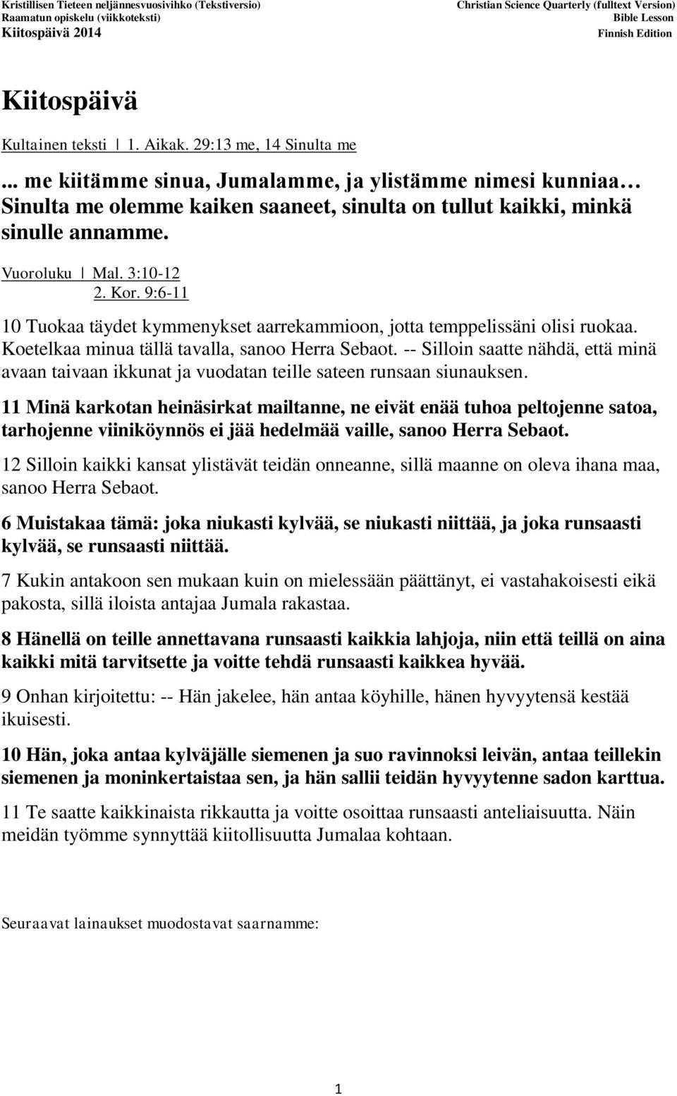 9:6-11 10 Tuokaa täydet kymmenykset aarrekammioon, jotta temppelissäni olisi ruokaa. Koetelkaa minua tällä tavalla, sanoo Herra Sebaot.