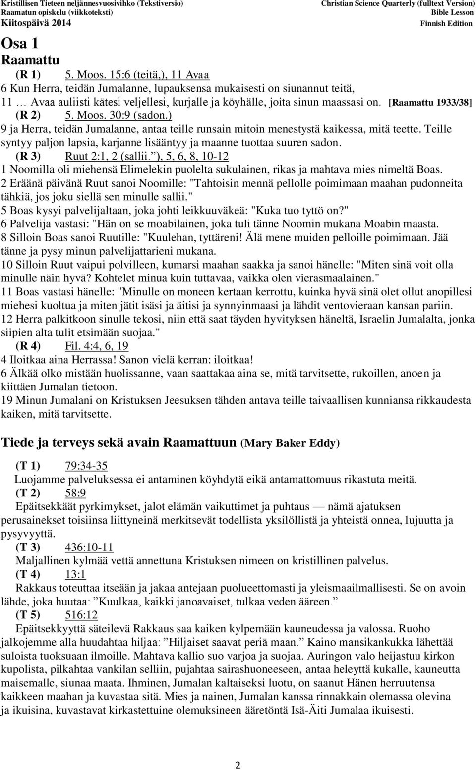 Teille syntyy paljon lapsia, karjanne lisääntyy ja maanne tuottaa suuren sadon. (R 3) Ruut 2:1, 2 (sallii.